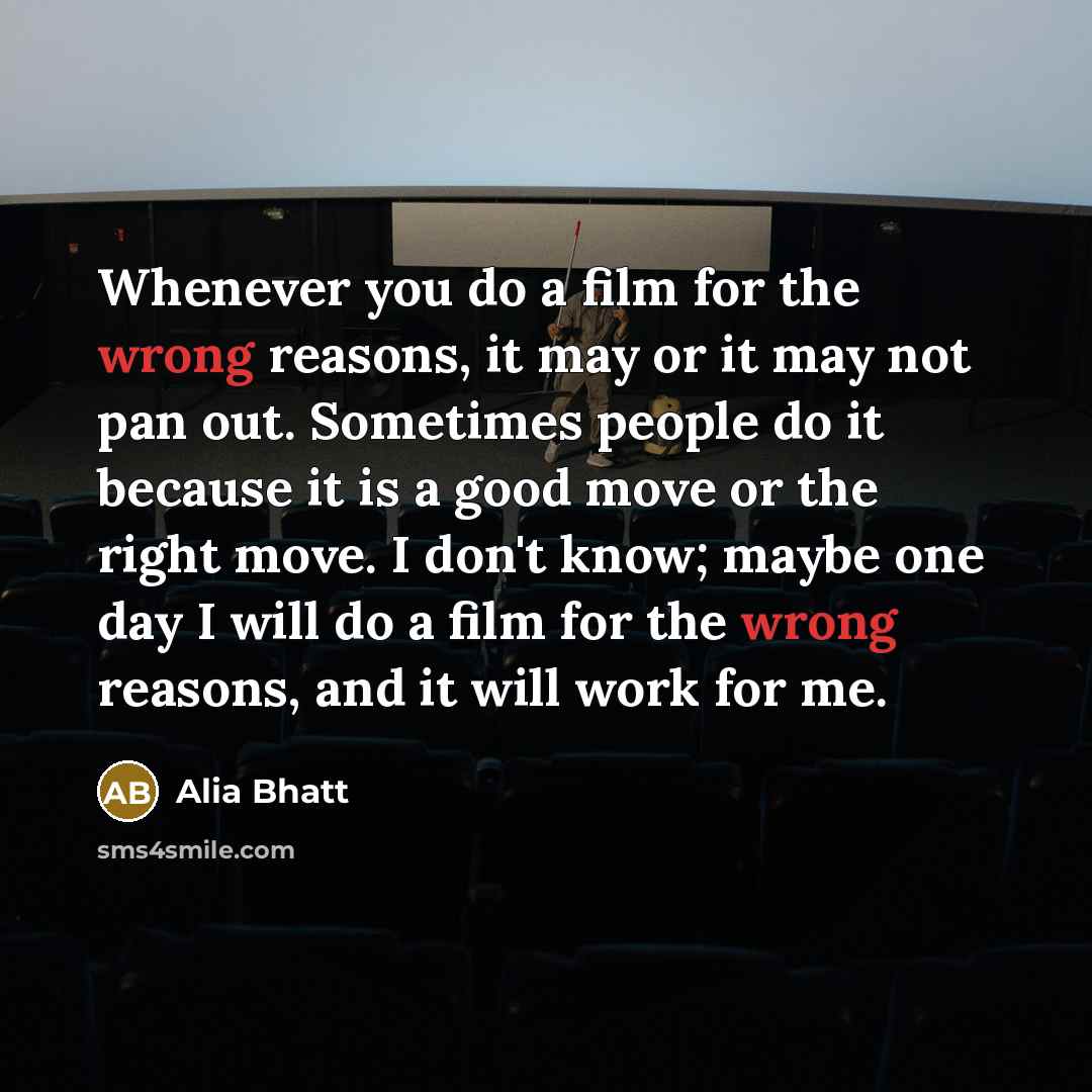 “Whenever you do a film for the wrong reasons, it…” quote by Alia Bhatt