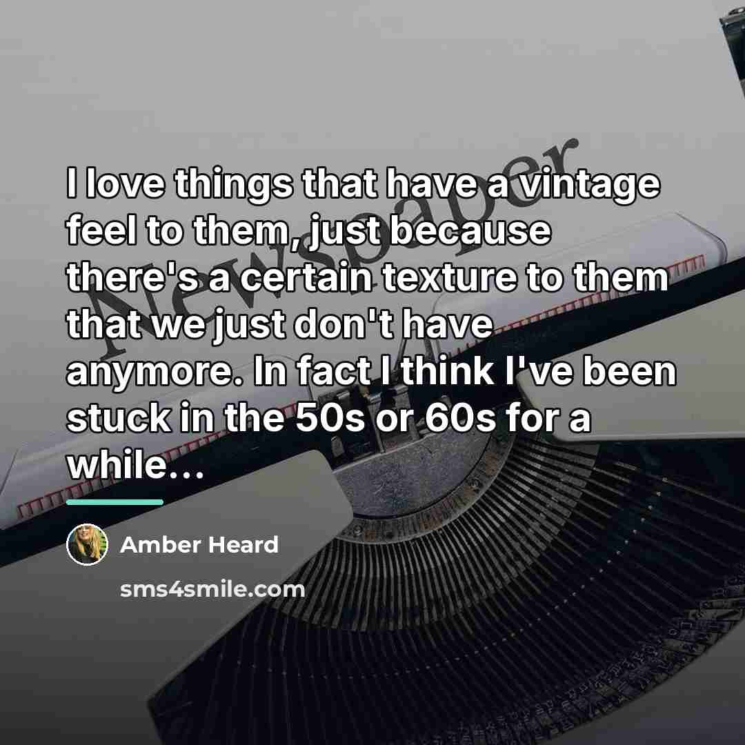 “I love things that have a vintage feel to them,…” quote by Amber Heard