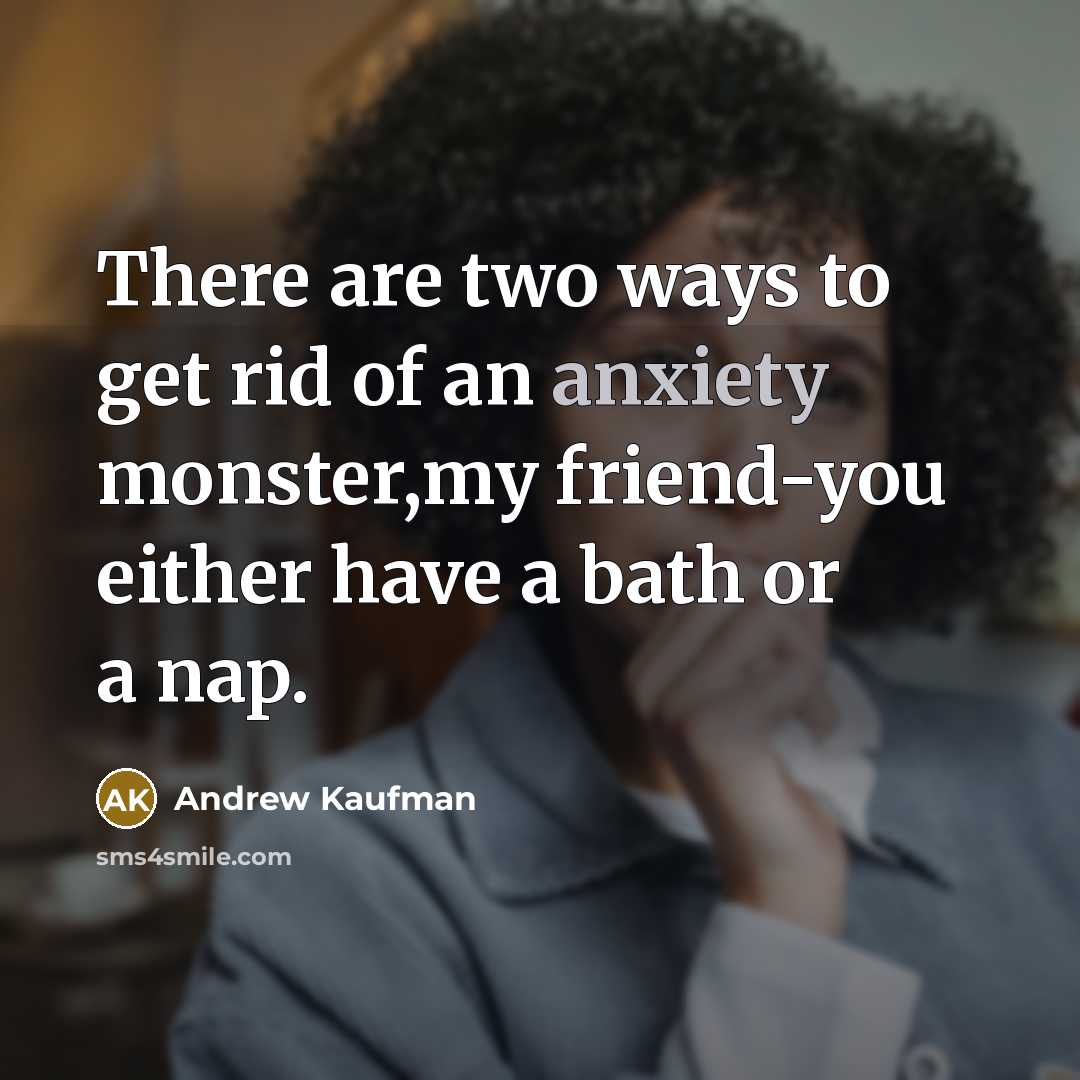 “There are two ways to get rid of an anxiety…” quote by Andrew Kaufman