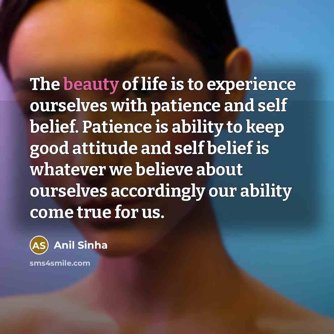 “The beauty of life is to experience ourselves with patience…” quote by Anil Sinha