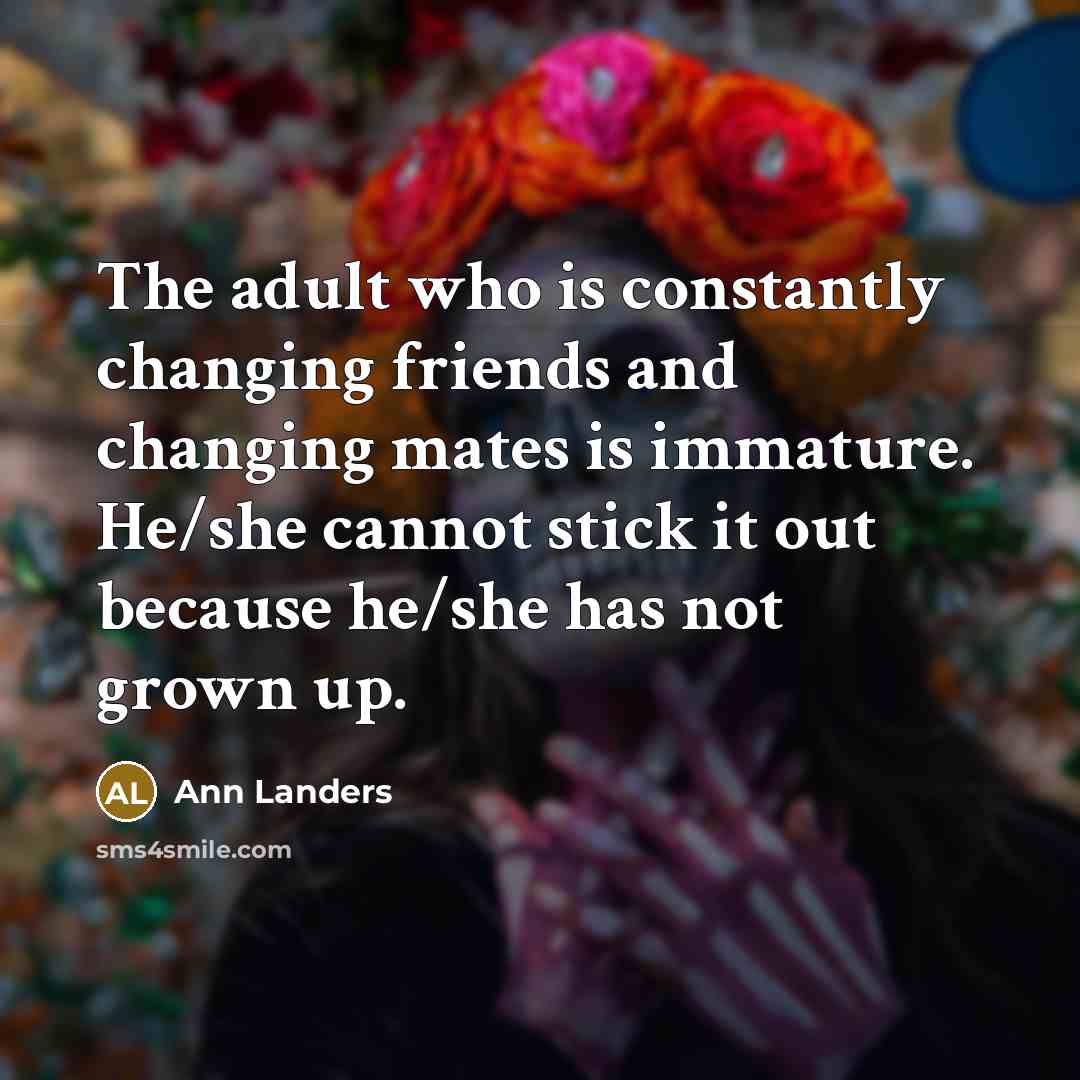 “The adult who is constantly changing friends and changing mates…” quote by Ann Landers
