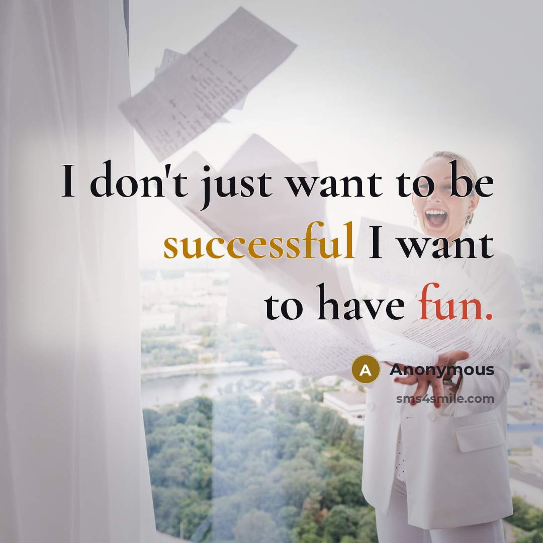 “I don't just want to be successful I want to…” quote by Anonymous