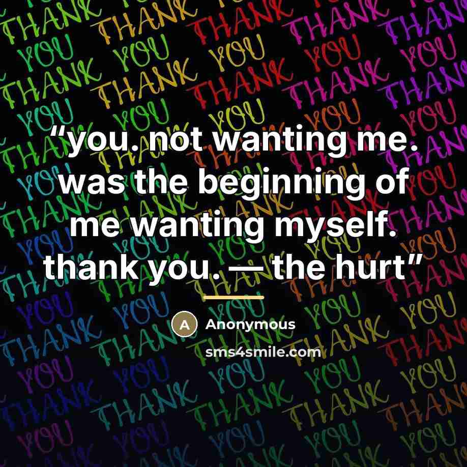 “you. not wanting me. was the beginning of me wanting myself. thank you. –– the hurt” quote by Anonymous