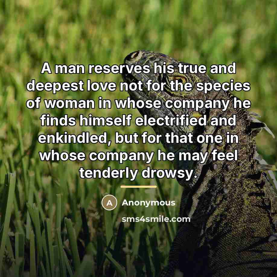 “A man reserves his true and deepest love not for…” quote by Anonymous