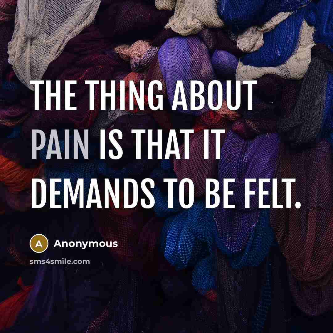 “The thing about pain is that it demands to be…” quote by Anonymous