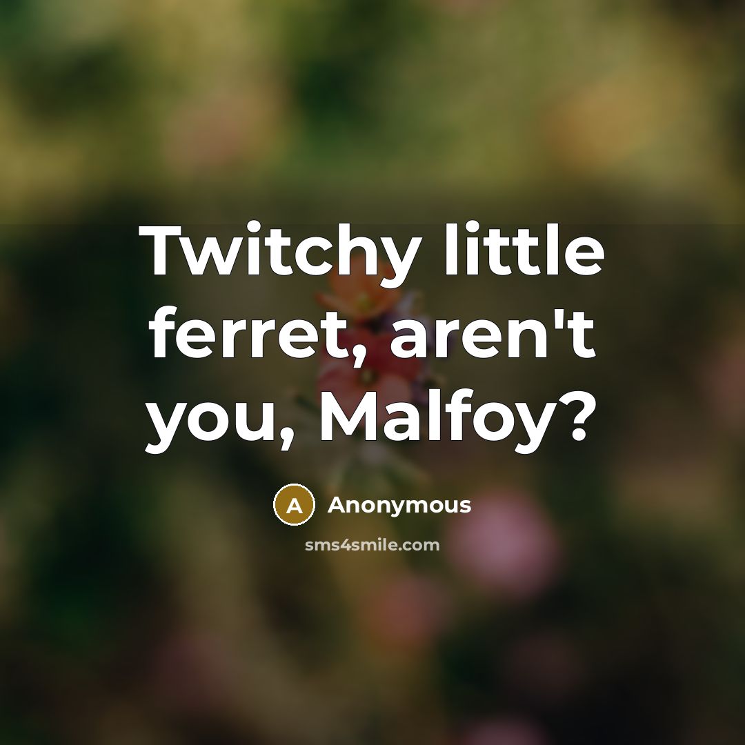 “Twitchy little ferret, aren't you, Malfoy?” quote by Anonymous