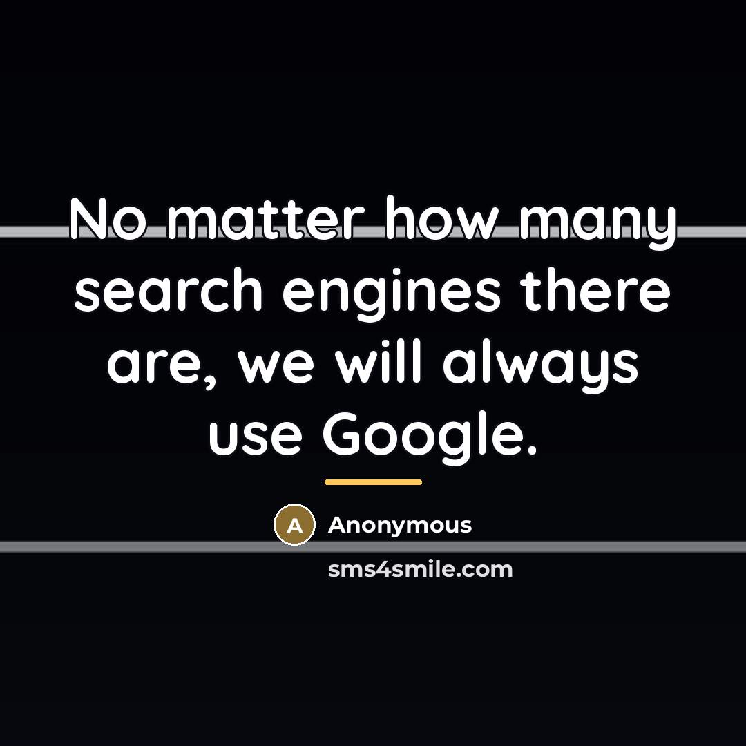 “No matter how many search engines there are, we will…” quote by Anonymous