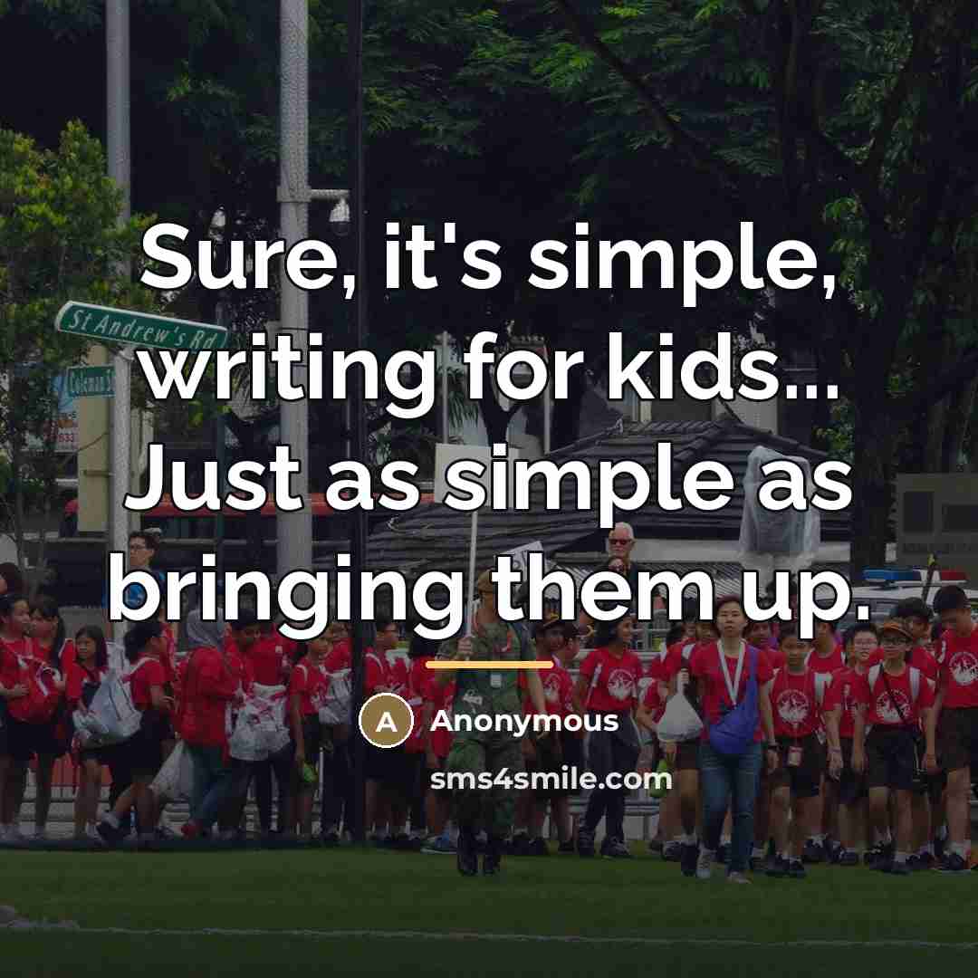 “Sure, it's simple, writing for kids... Just as simple as…” quote by Anonymous