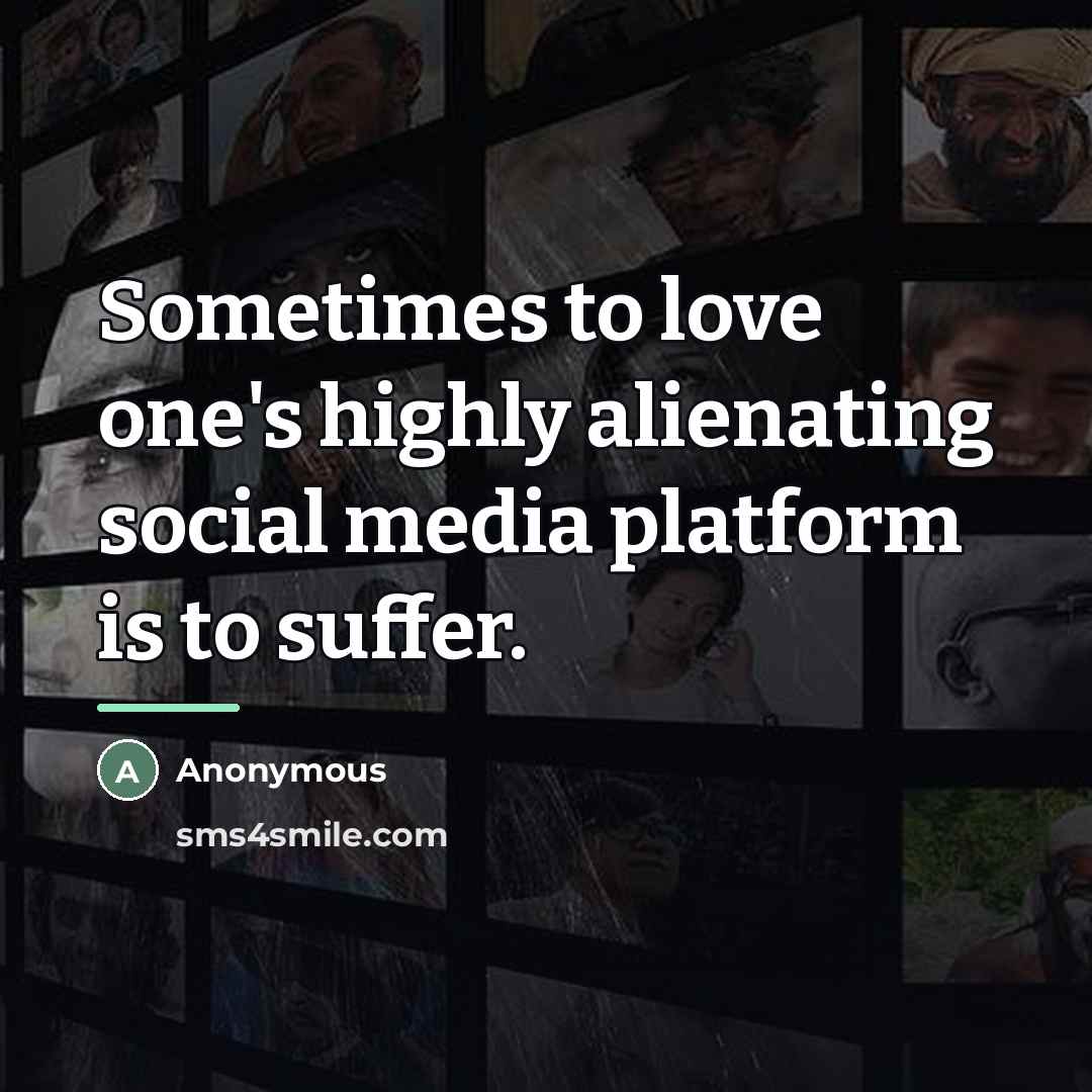 “Sometimes to love one's highly alienating social media platform is…” quote by Anonymous