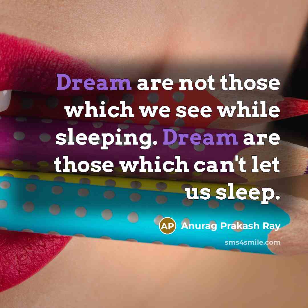 “Dream are not those which we see while sleeping. Dream…” quote by Anurag Prakash Ray