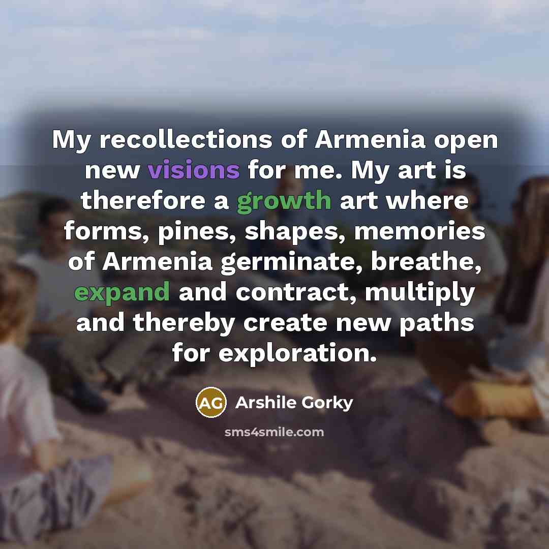 “My recollections of Armenia open new visions for me. My…” quote by Arshile Gorky