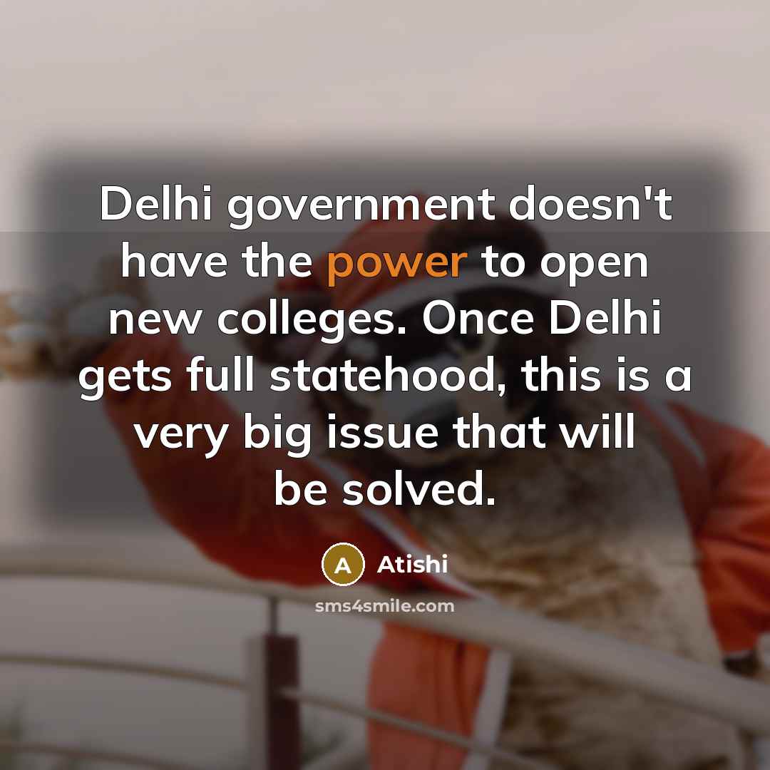 “Delhi government doesn't have the power to open new colleges.…” quote by Atishi