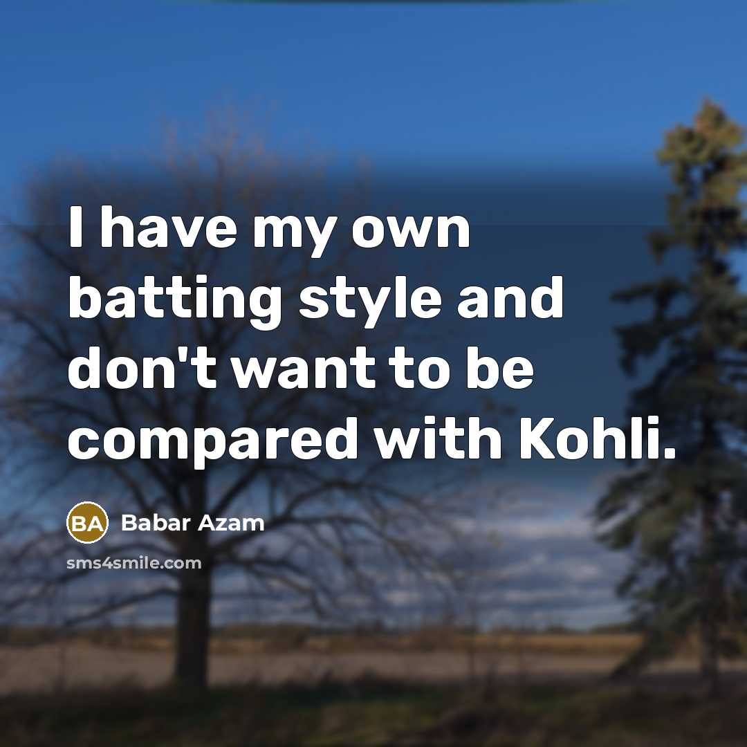 “I have my own batting style and don't want to…” quote by Babar Azam