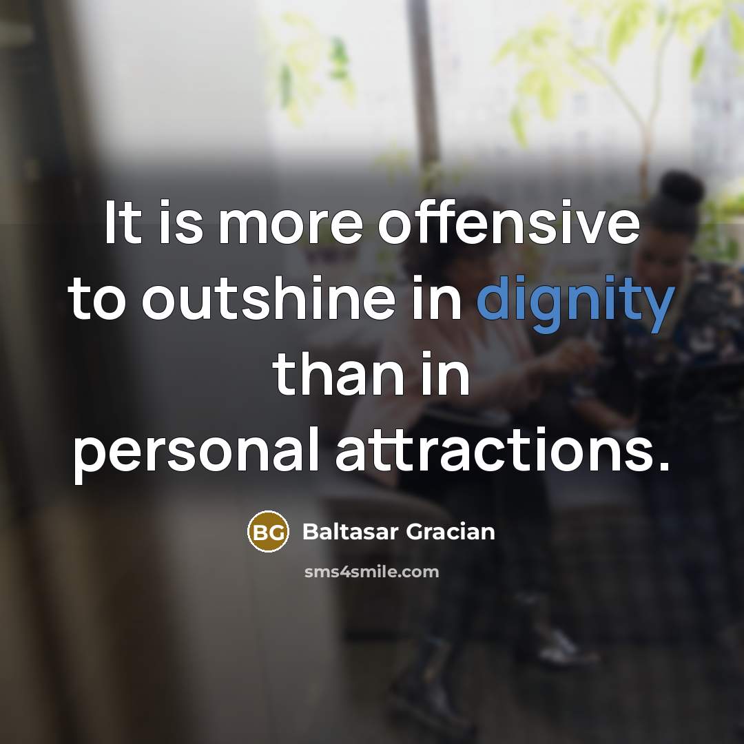 “It is more offensive to outshine in dignity than in…” quote by Baltasar Gracian