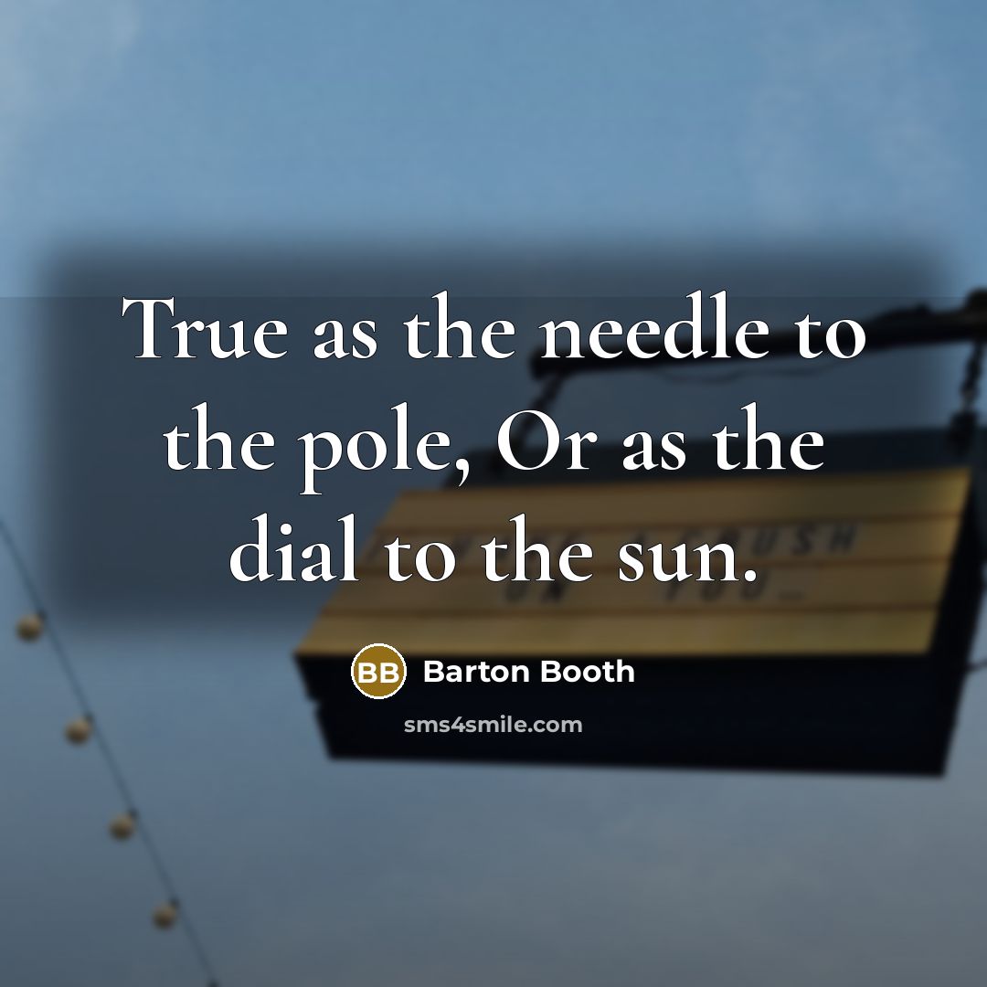 “True as the needle to the pole, Or as the…” quote by Barton Booth