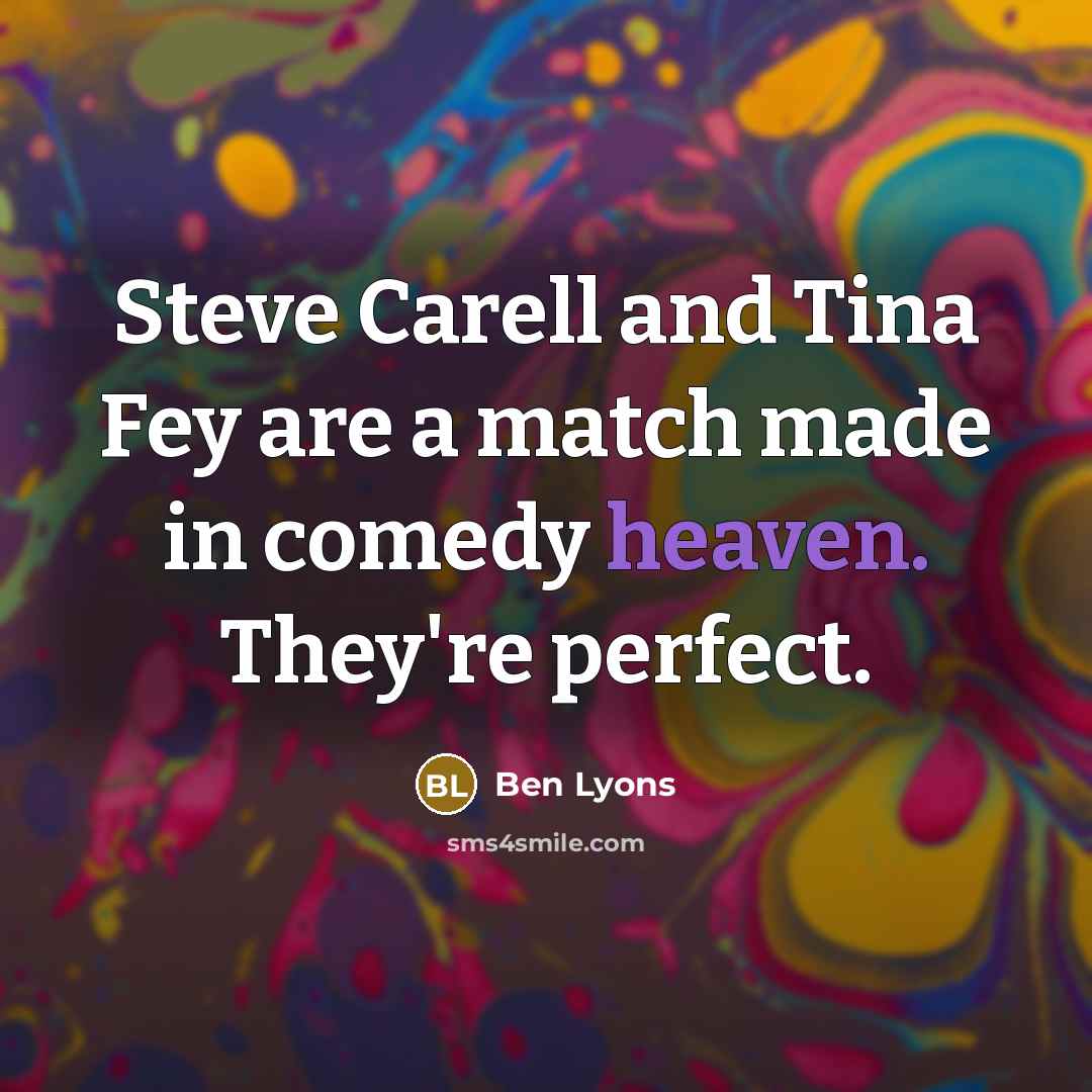 “Steve Carell and Tina Fey are a match made in comedy heaven. They're perfect.” quote by Ben Lyons