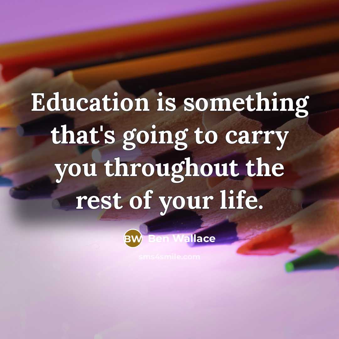 “Education is something that's going to carry you throughout the…” quote by Ben Wallace