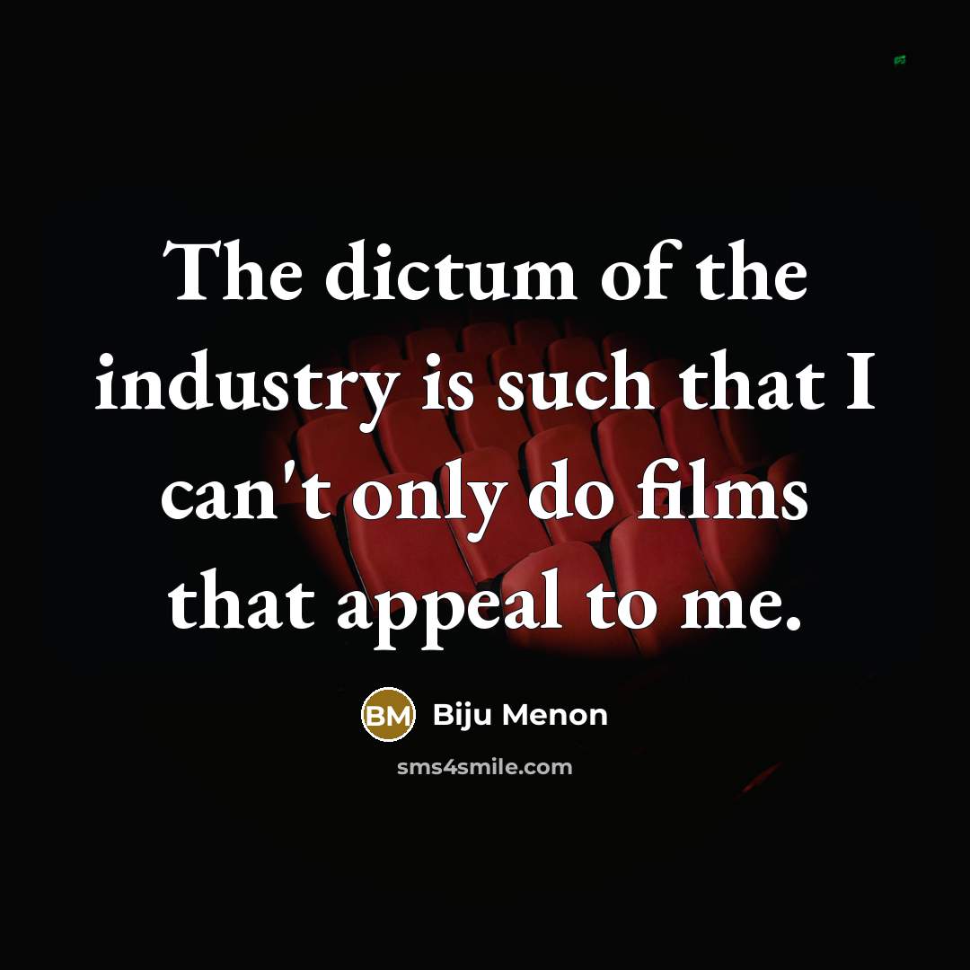 “The dictum of the industry is such that I can't…” quote by Biju Menon
