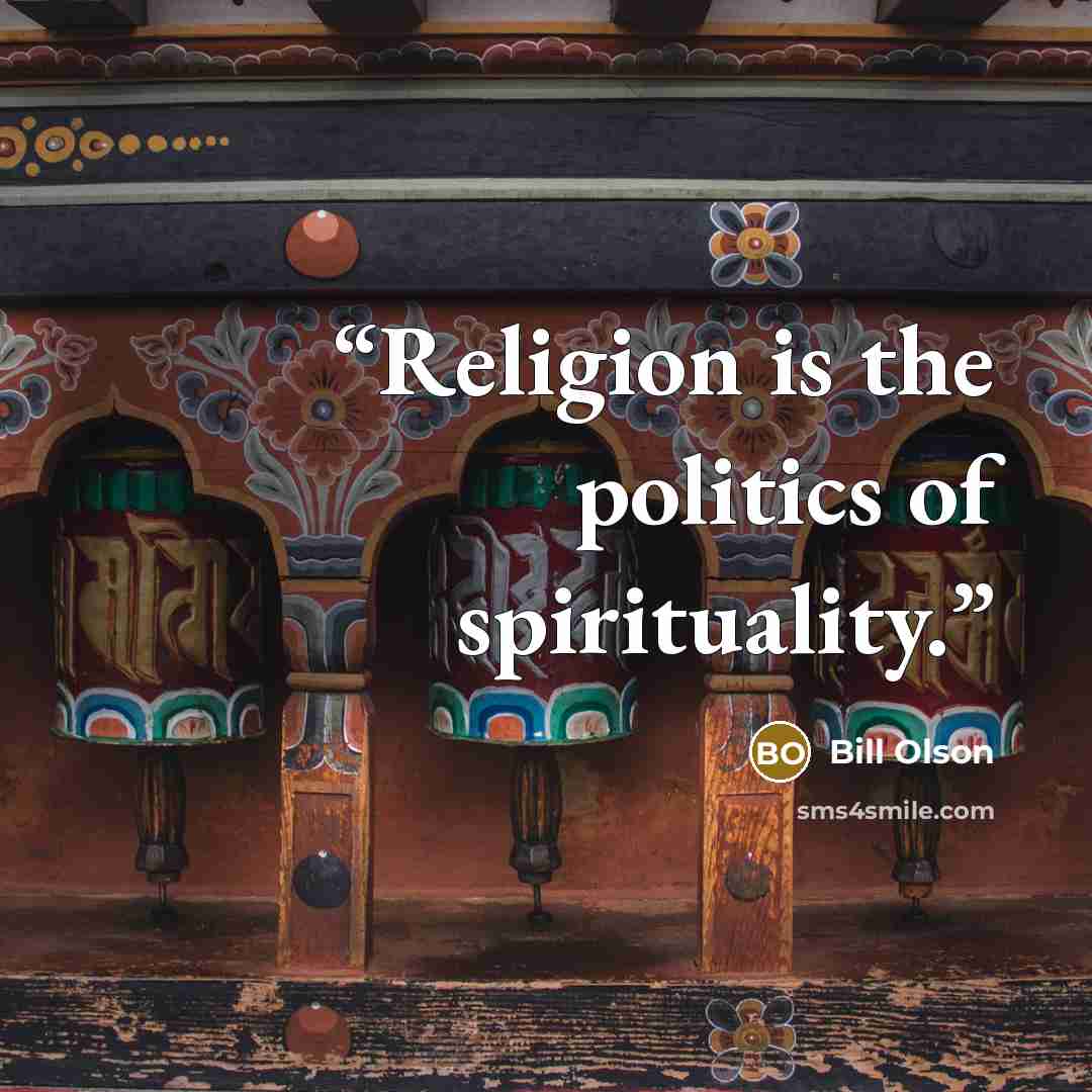 “Religion is the politics of spirituality.” quote by Bill Olson