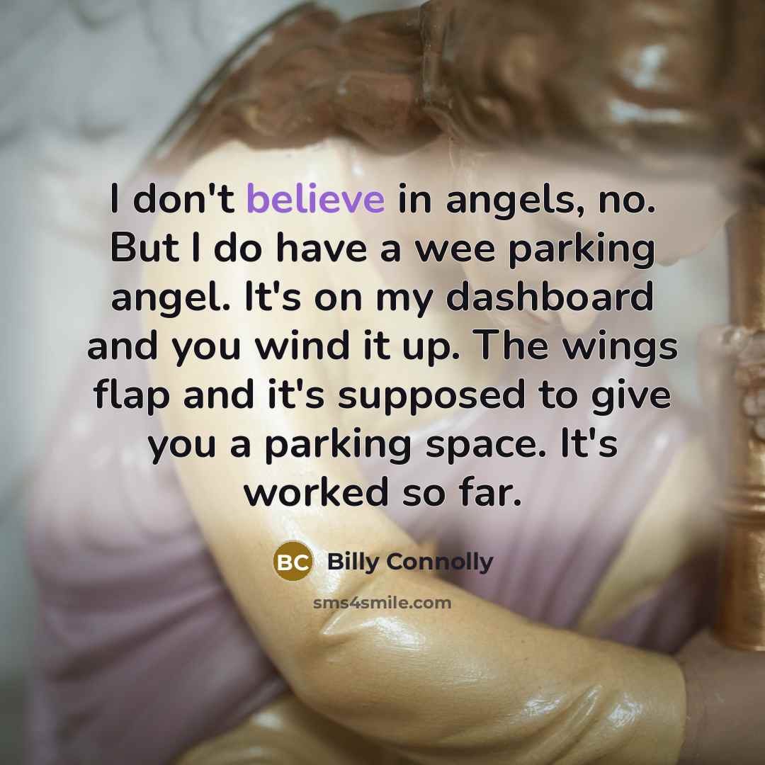 “I don't believe in angels, no. But I do have…” quote by Billy Connolly