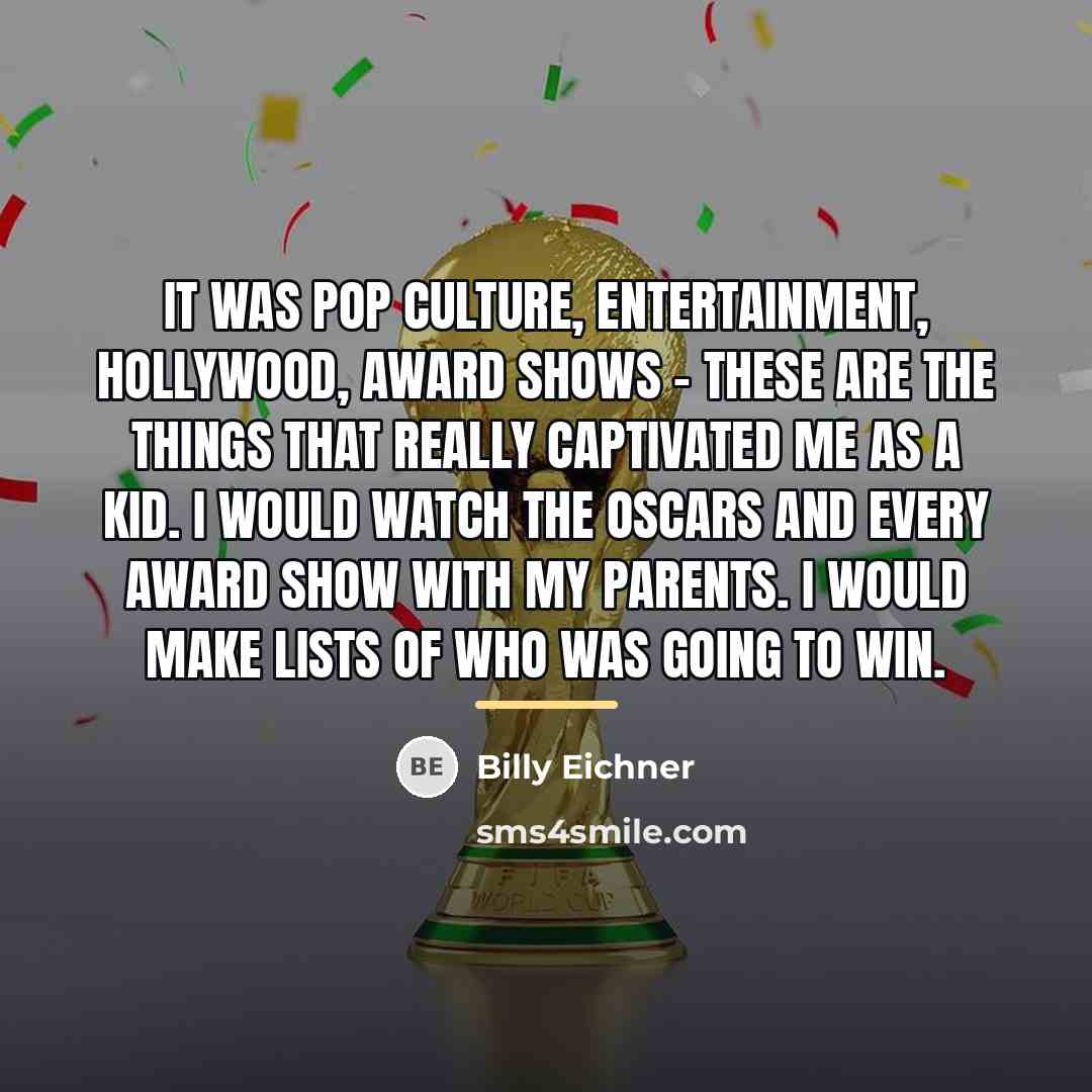 “It was pop culture, entertainment, Hollywood, award shows - these…” quote by Billy Eichner
