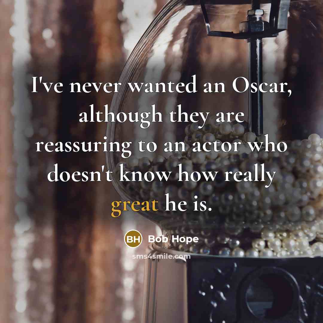 “I've never wanted an Oscar, although they are reassuring to…” quote by Bob Hope
