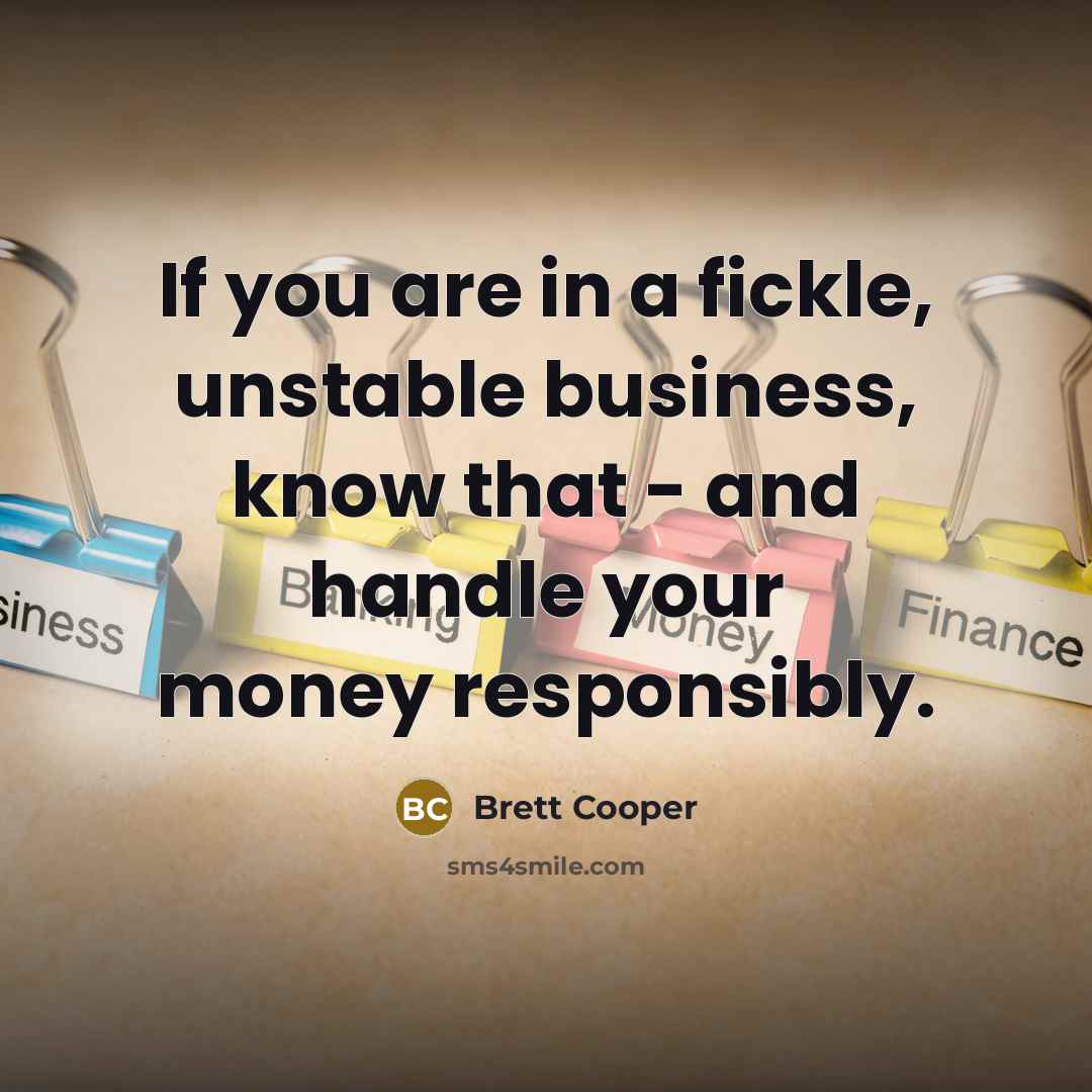 “If you are in a fickle, unstable business, know that…” quote by Brett Cooper