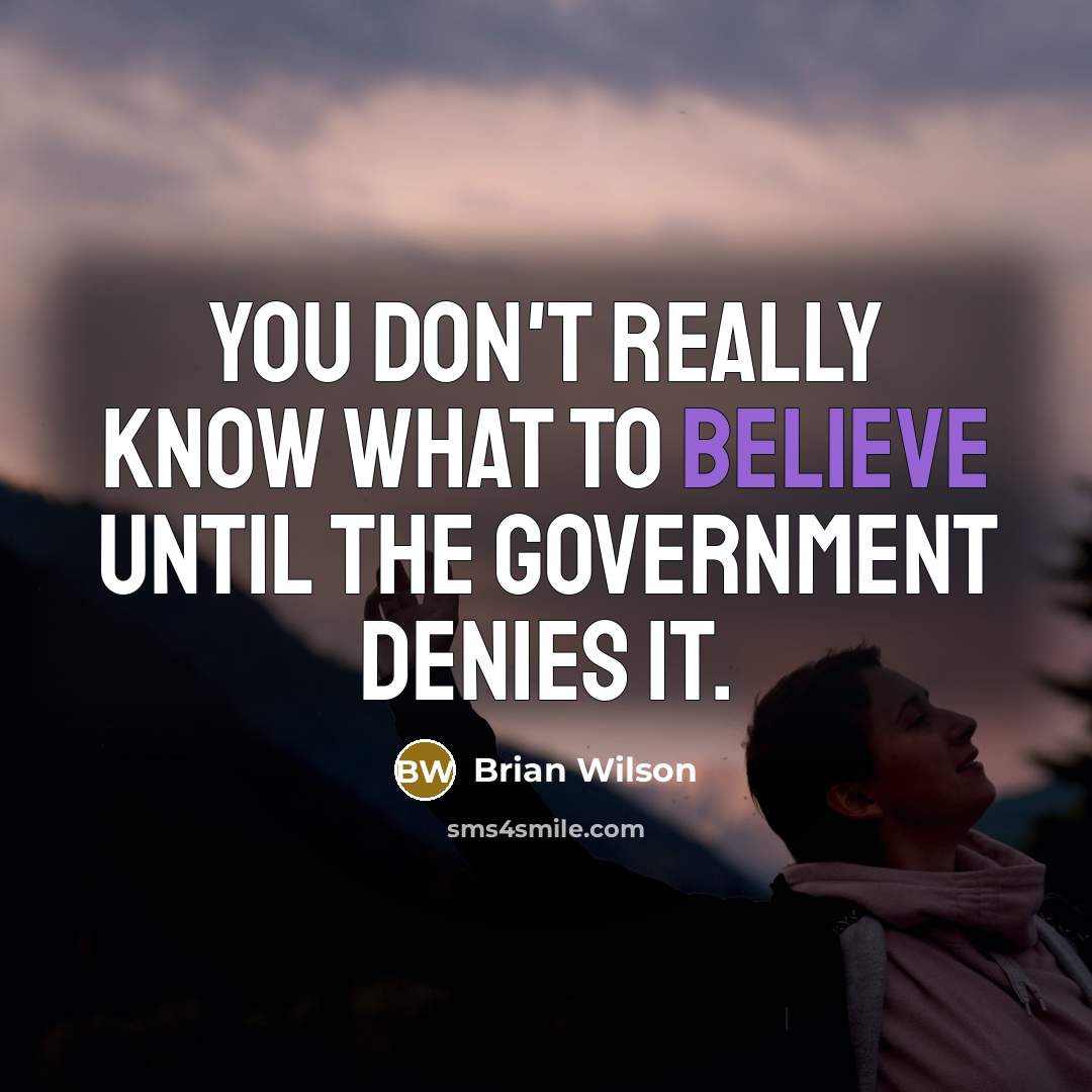 “You don't really know what to believe until the Government…” quote by Brian Wilson