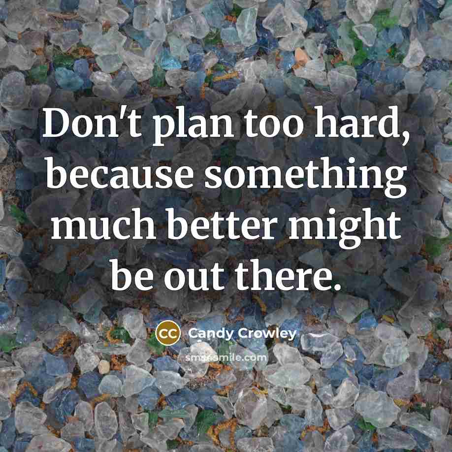 “Don't plan too hard, because something much better might be…” quote by Candy Crowley