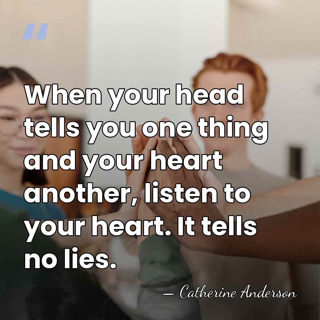 When your head tells you one thing and your heart another, listen&hellip; - Catherine Anderson