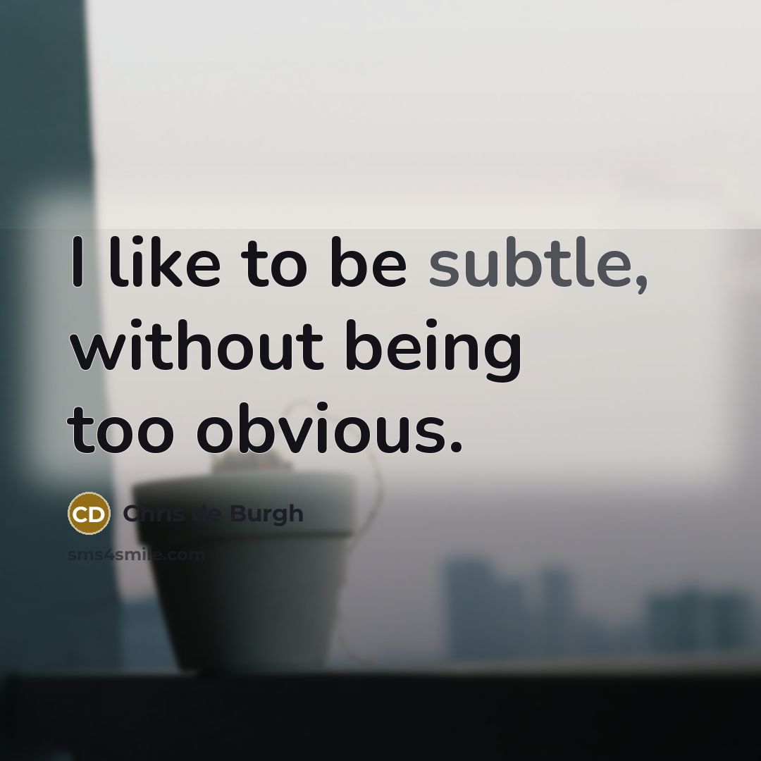“I like to be subtle, without being too obvious.…” quote by Chris de Burgh