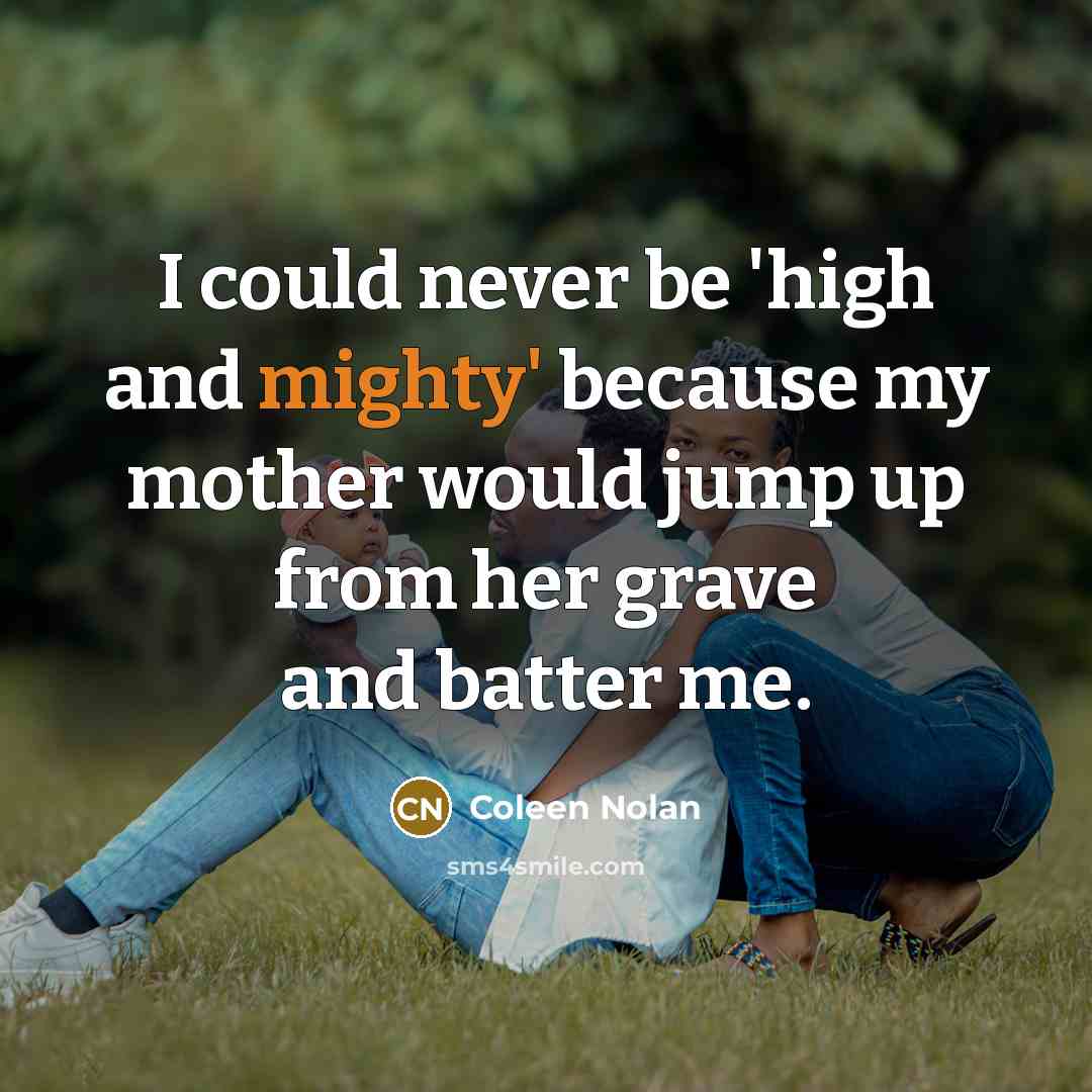 “I could never be 'high and mighty' because my mother…” quote by Coleen Nolan