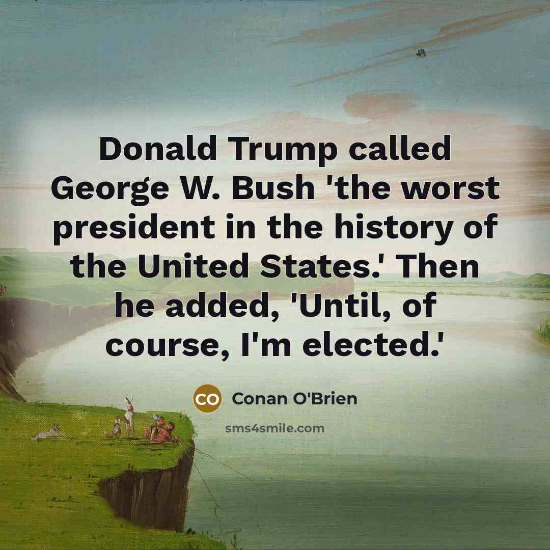 “Donald Trump called George W. Bush 'the worst president in…” quote by Conan O'Brien