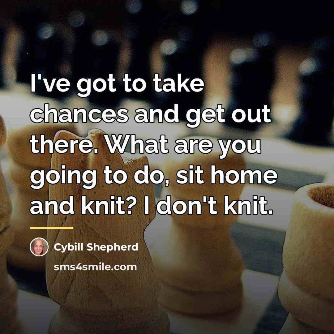 “I've got to take chances and get out there. What…” quote by Cybill Shepherd
