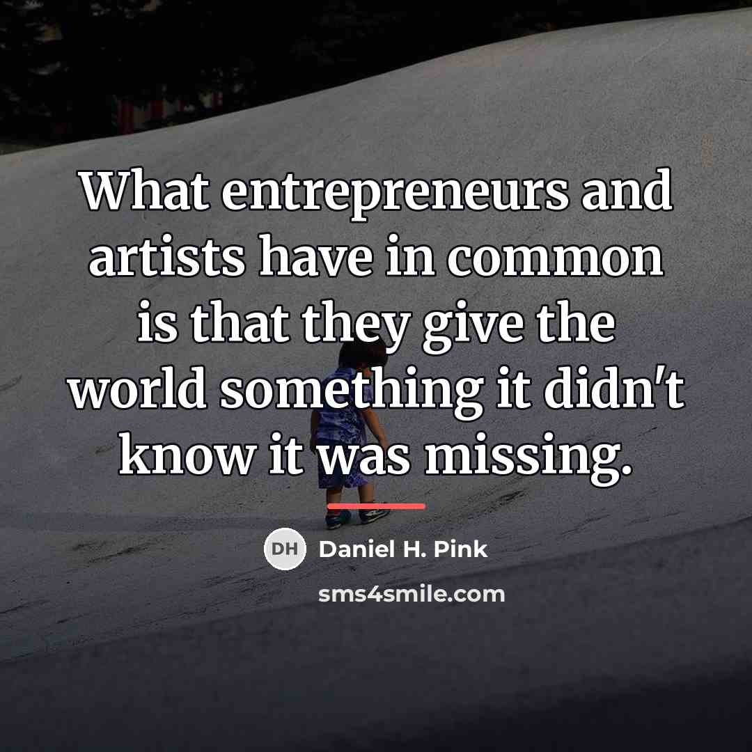 “What entrepreneurs and artists have in common is that they…” quote by Daniel H. Pink