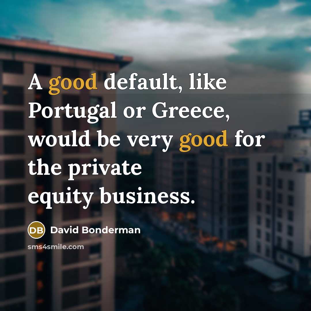 “A good default, like Portugal or Greece, would be very…” quote by David Bonderman