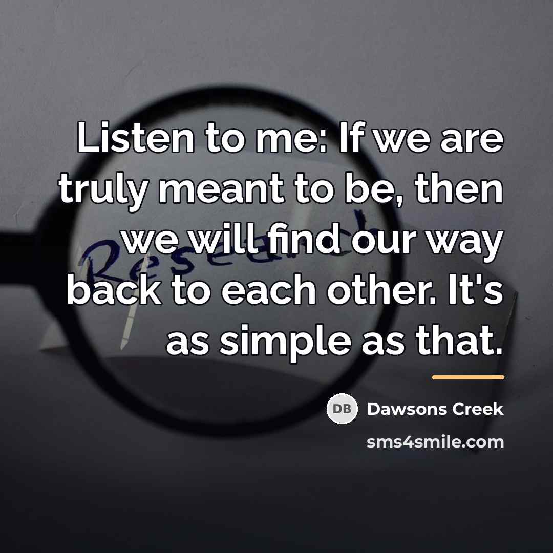 “Listen to me: If we are truly meant to be,…” quote by Dawsons Creek