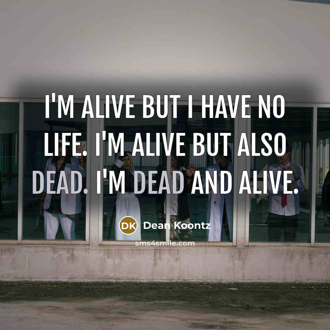 “I'm alive but I have no life. I'm alive but…” quote by Dean Koontz