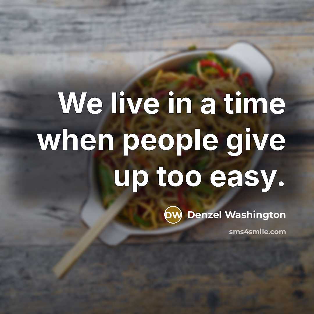 “We live in a time when people give up too…” quote by Denzel Washington