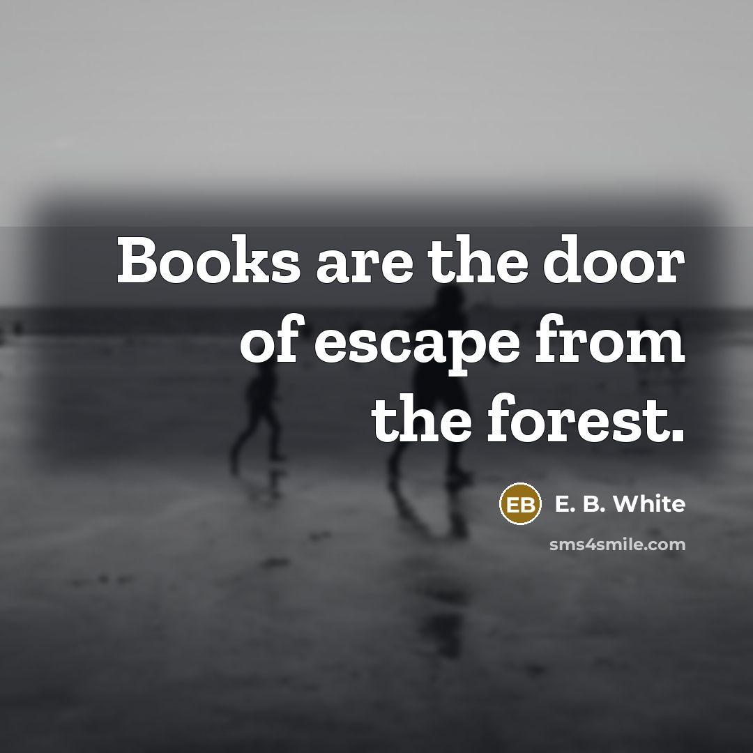 “Books are the door of escape from the forest.…” quote by E. B. White