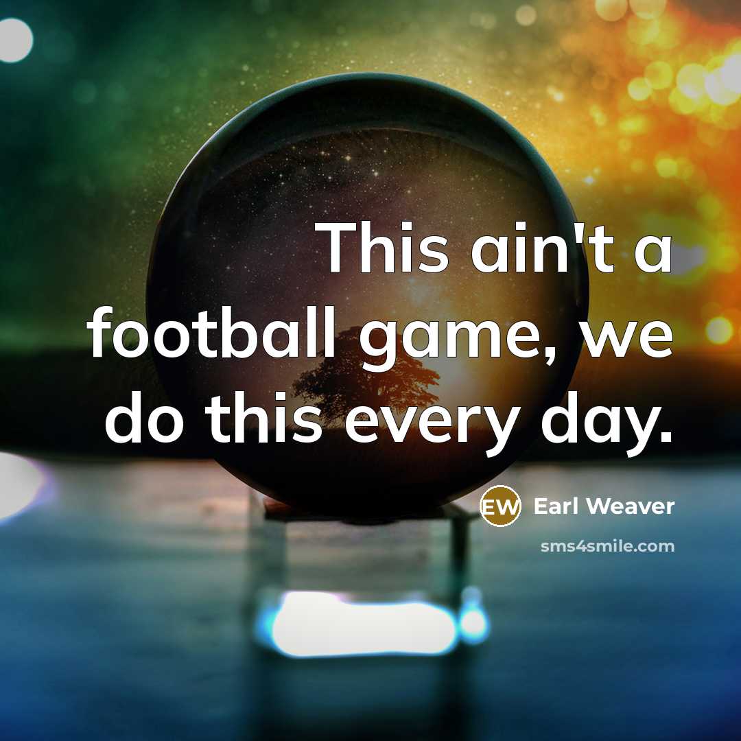 “This ain't a football game, we do this every day.…” quote by Earl Weaver
