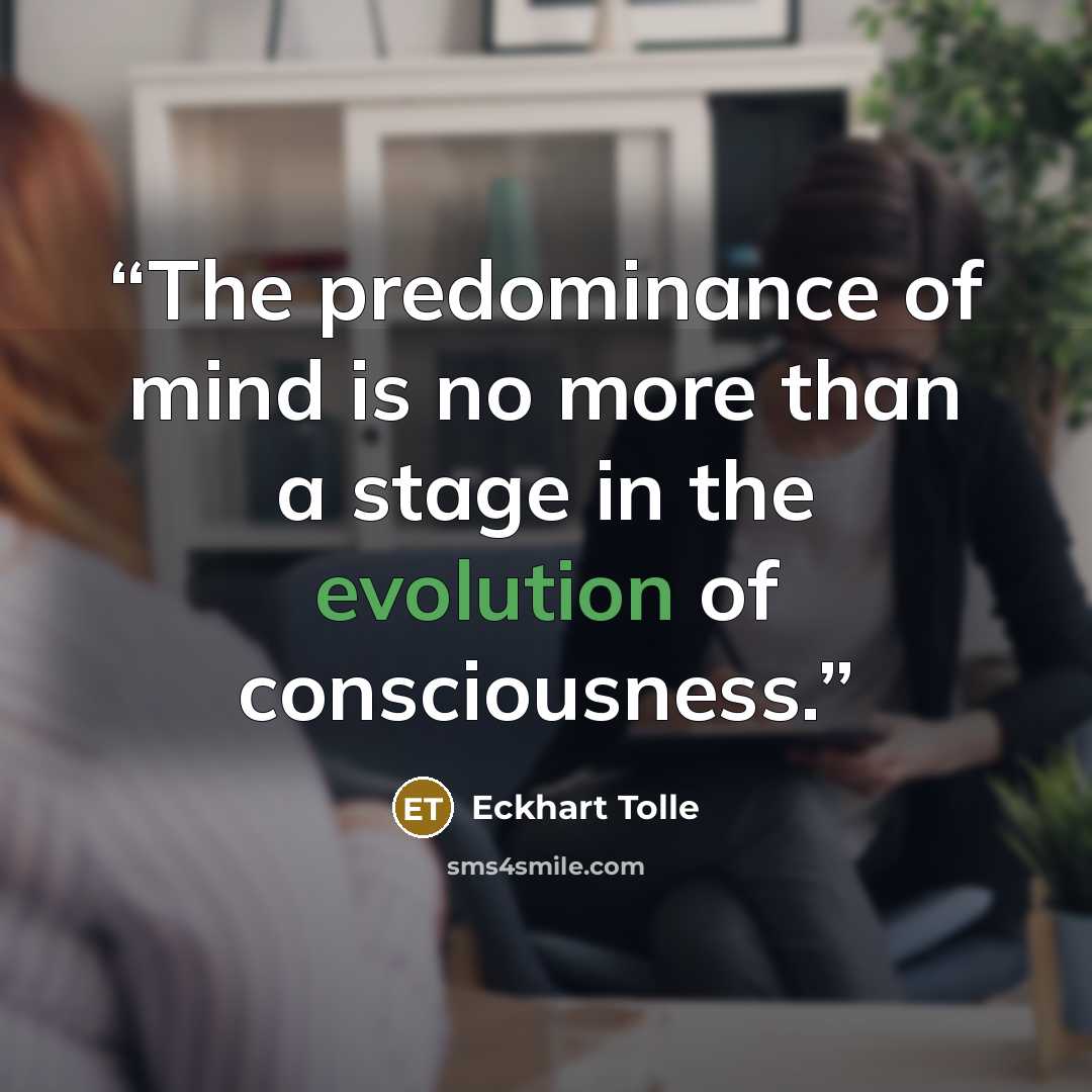 “The predominance of mind is no more than a stage in the evolution of consciousness.” quote by Eckhart Tolle
