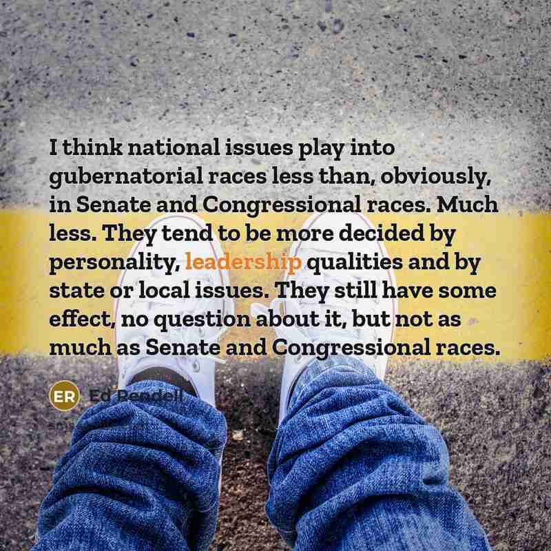 “I think national issues play into gubernatorial races less than,…” quote by Ed Rendell