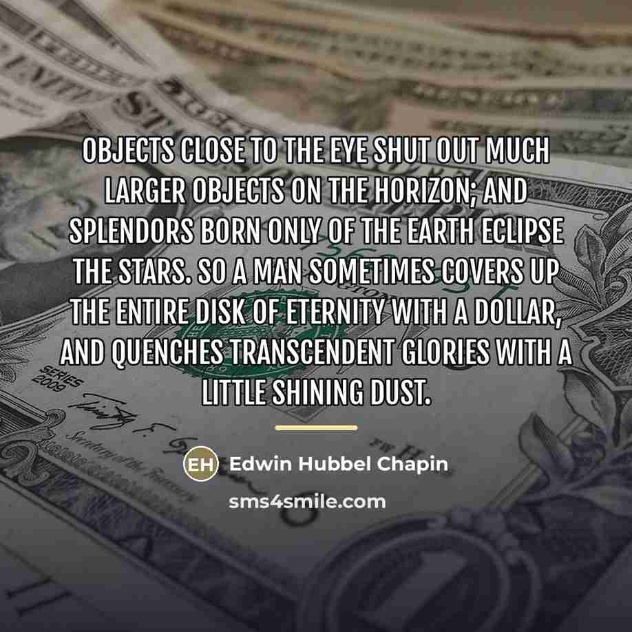 “Objects close to the eye shut out much larger objects…” quote by Edwin Hubbel Chapin