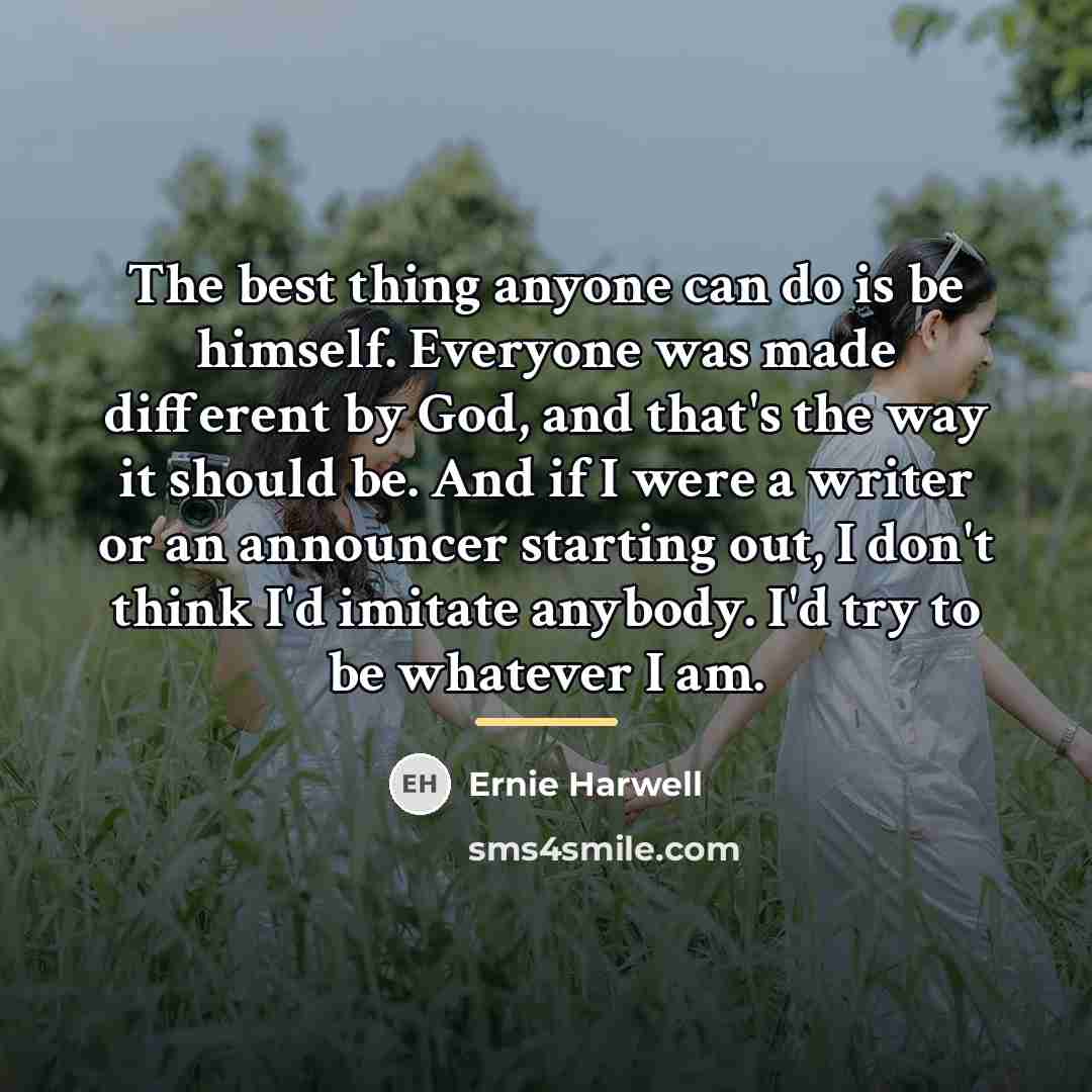 “The best thing anyone can do is be himself. Everyone…” quote by Ernie Harwell
