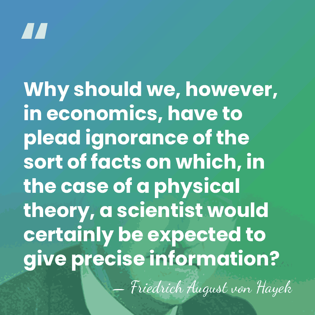 Why should we, however, in economics, have to plead ignorance of the&hellip; - Friedrich August von Hayek