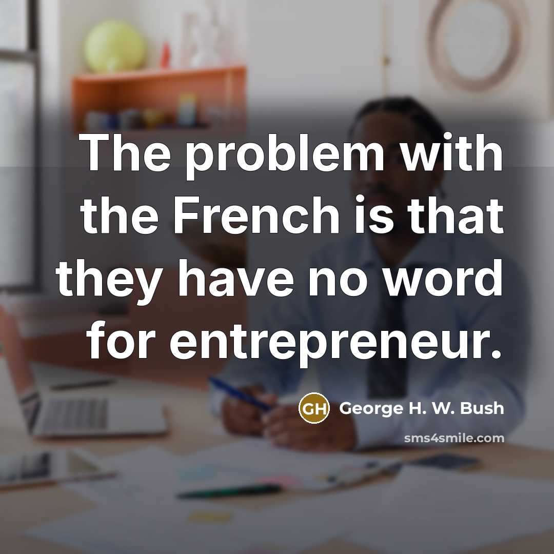 “The problem with the French is that they have no…” quote by George H. W. Bush