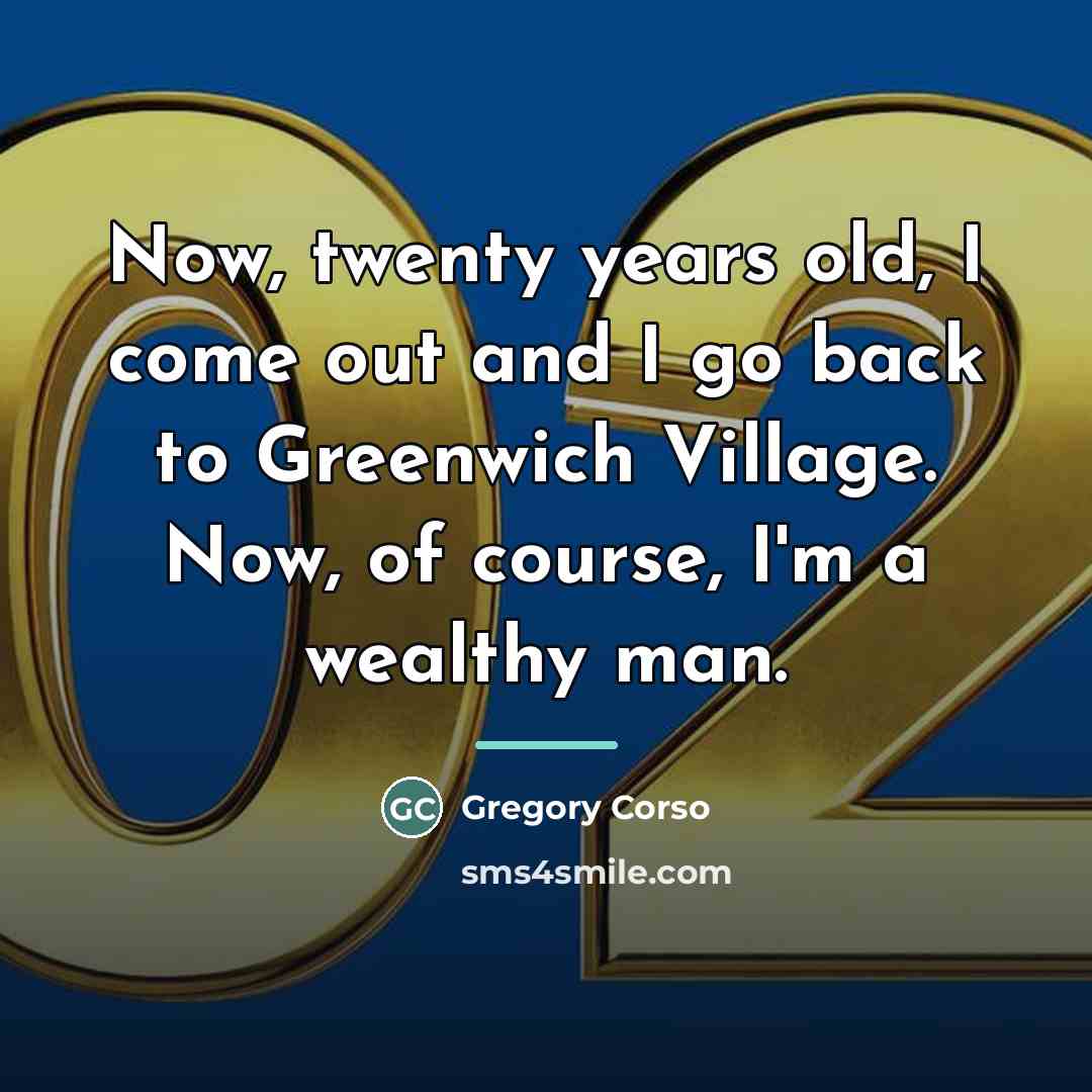 “Now, twenty years old, I come out and I go…” quote by Gregory Corso