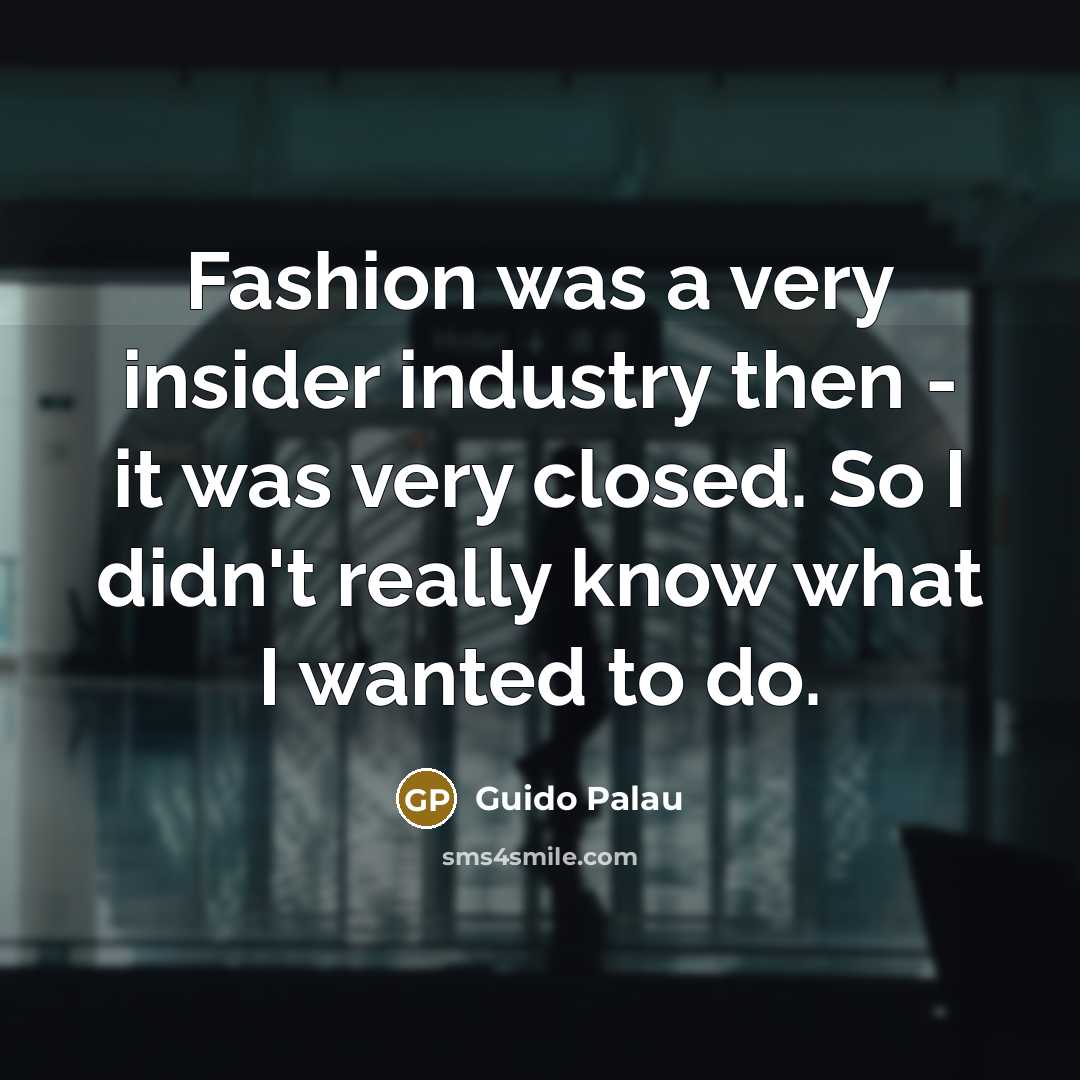 “Fashion was a very insider industry then - it was very closed. So I didn't really know what I wanted to do.” quote by Guido Palau