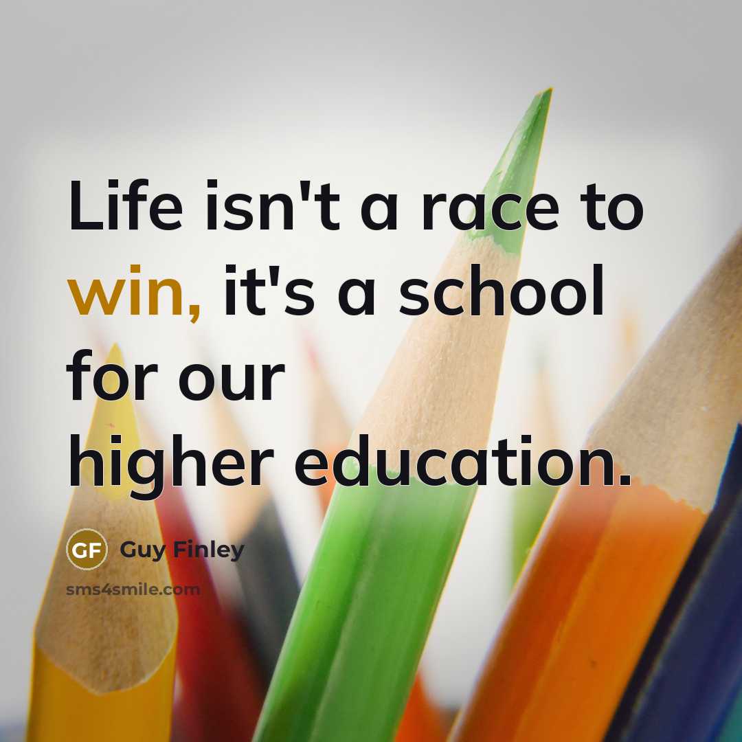 “Life isn't a race to win, it's a school for…” quote by Guy Finley